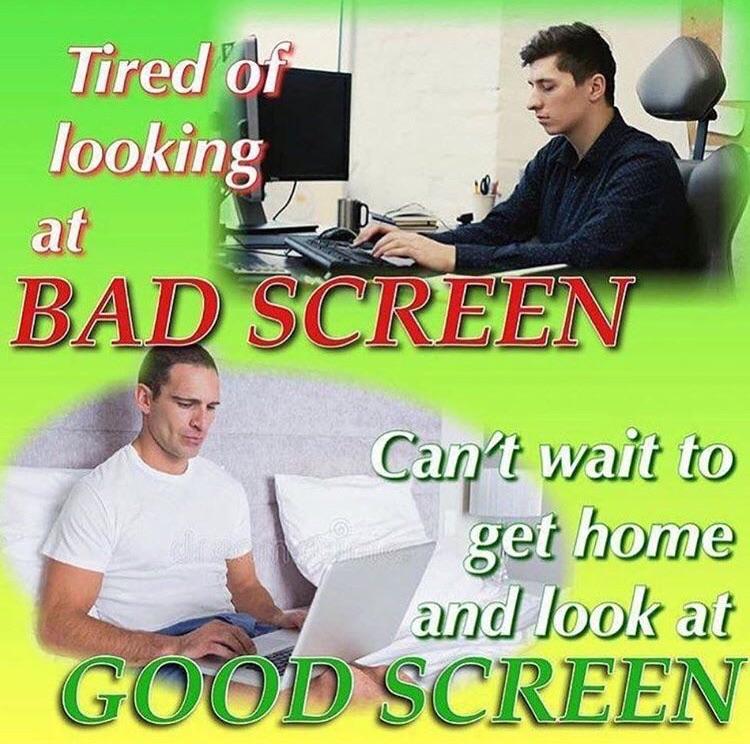 too much bad screen, time for good screen meme